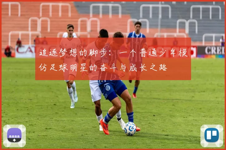 追逐梦想的脚步：一个普通少年模仿足球明星的奋斗与成长之路
