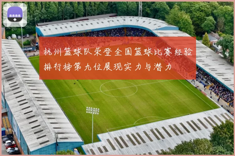 杭州篮球队荣登全国篮球比赛经验排行榜第九位展现实力与潜力