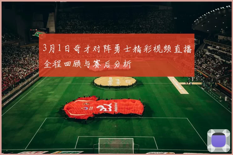 3月1日奇才对阵勇士精彩视频直播全程回顾与赛后分析