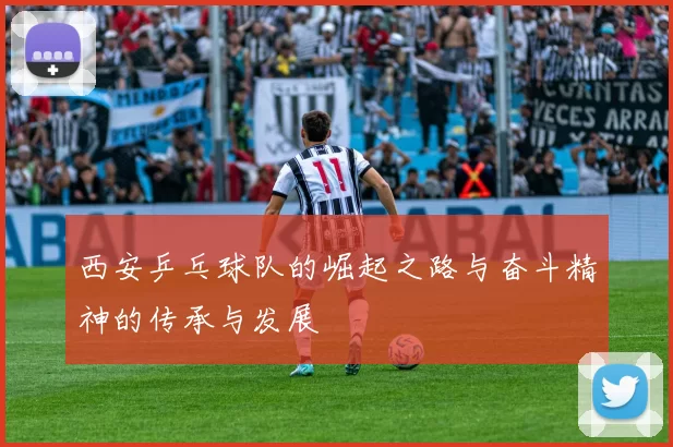 西安乒乓球队的崛起之路与奋斗精神的传承与发展