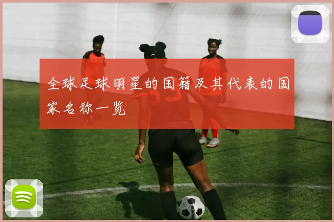 全球足球明星的国籍及其代表的国家名称一览