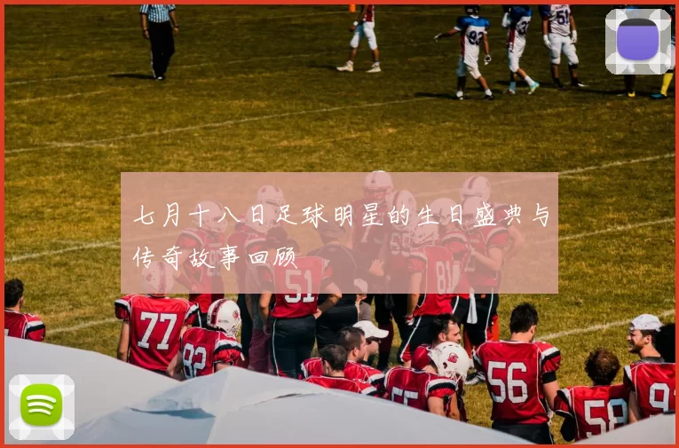七月十八日足球明星的生日盛典与传奇故事回顾