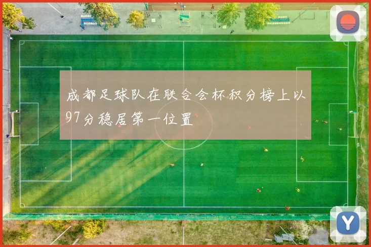 成都足球队在联合会杯积分榜上以97分稳居第一位置